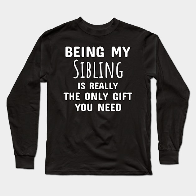 Being My Sibling Is Really The Only Gift You Need Long Sleeve T-Shirt by Dhme